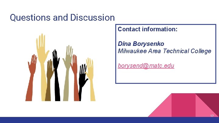 Questions and Discussion Contact information: Dina Borysenko Milwaukee Area Technical College borysend@matc. edu 17