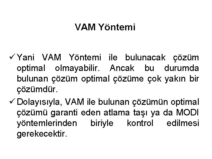 VAM Yöntemi ü Yani VAM Yöntemi ile bulunacak çözüm optimal olmayabilir. Ancak bu durumda