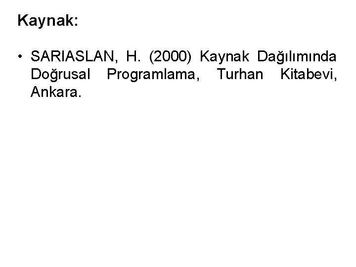 Kaynak: • SARIASLAN, H. (2000) Kaynak Dağılımında Doğrusal Programlama, Turhan Kitabevi, Ankara. 