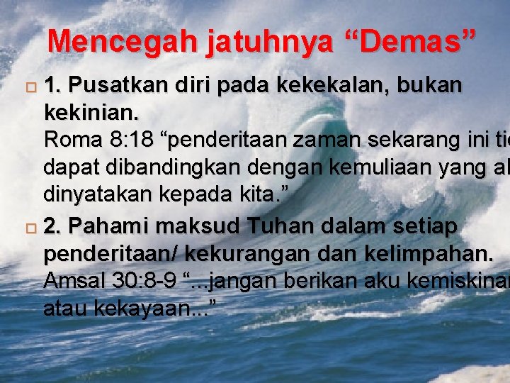 Mencegah jatuhnya “Demas” 1. Pusatkan diri pada kekekalan, bukan kekinian. Roma 8: 18 “penderitaan