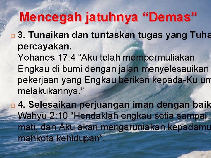 Mencegah jatuhnya “Demas” 3. Tunaikan dan tuntaskan tugas yang Tuha percayakan. Yohanes 17: 4