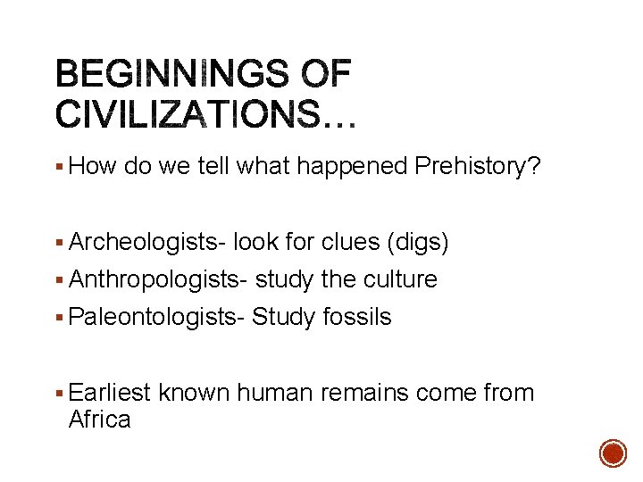 § How do we tell what happened Prehistory? § Archeologists- look for clues (digs)