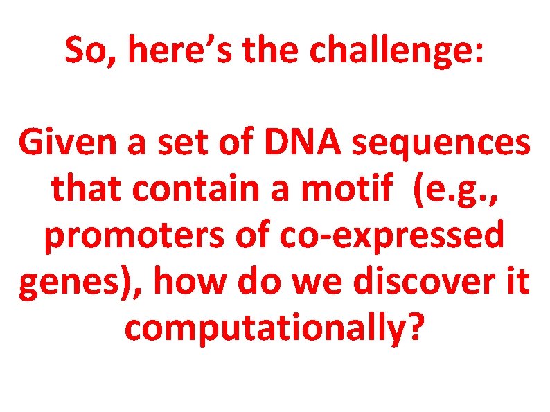 So, here’s the challenge: Given a set of DNA sequences that contain a motif