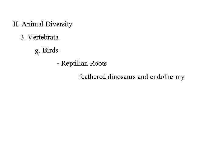 II. Animal Diversity 3. Vertebrata g. Birds: - Reptilian Roots feathered dinosaurs and endothermy