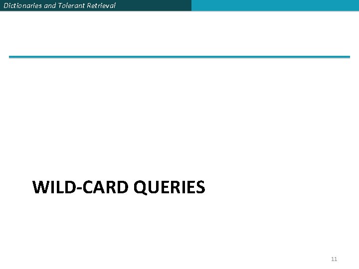 Dictionaries and Tolerant Retrieval WILD-CARD QUERIES 11 
