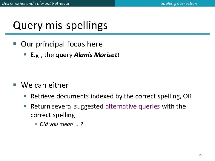 Dictionaries and Tolerant Retrieval Spelling Correction Query mis-spellings § Our principal focus here §