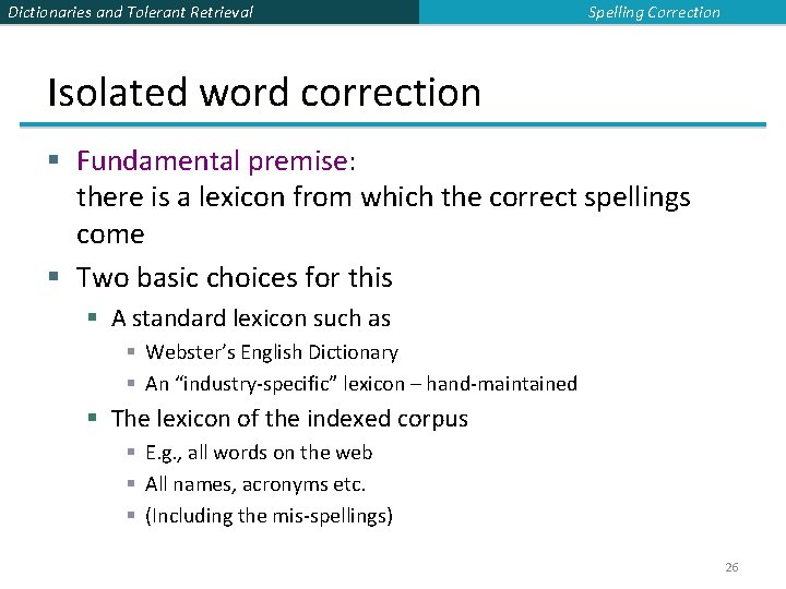 Dictionaries and Tolerant Retrieval Spelling Correction Isolated word correction § Fundamental premise: there is