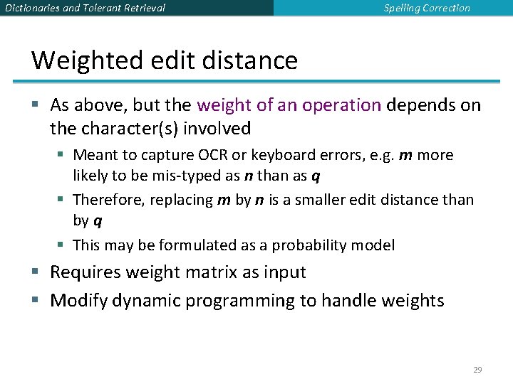 Dictionaries and Tolerant Retrieval Spelling Correction Weighted edit distance § As above, but the