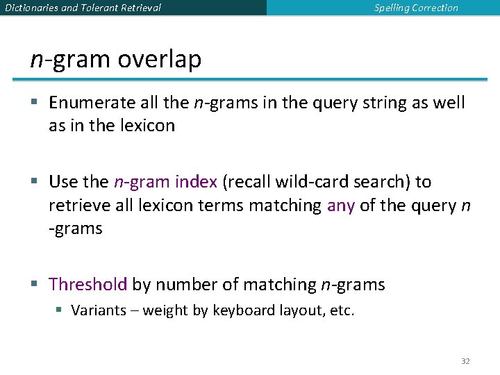 Dictionaries and Tolerant Retrieval Spelling Correction n-gram overlap § Enumerate all the n-grams in