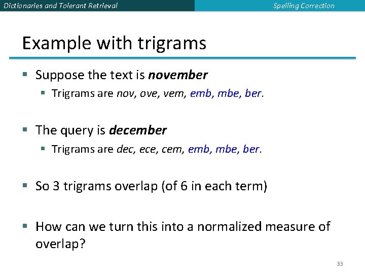 Dictionaries and Tolerant Retrieval Spelling Correction Example with trigrams § Suppose the text is