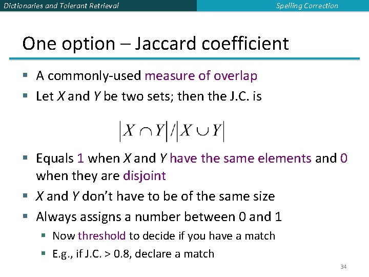 Dictionaries and Tolerant Retrieval Spelling Correction One option – Jaccard coefficient § A commonly-used