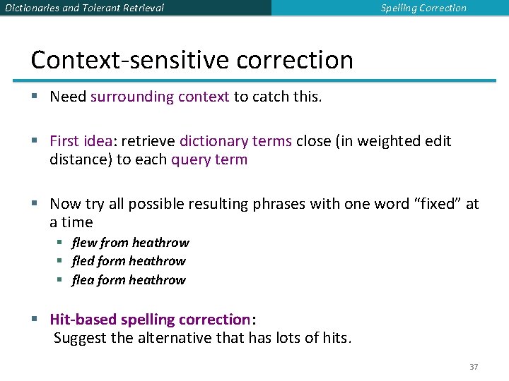 Dictionaries and Tolerant Retrieval Spelling Correction Context-sensitive correction § Need surrounding context to catch