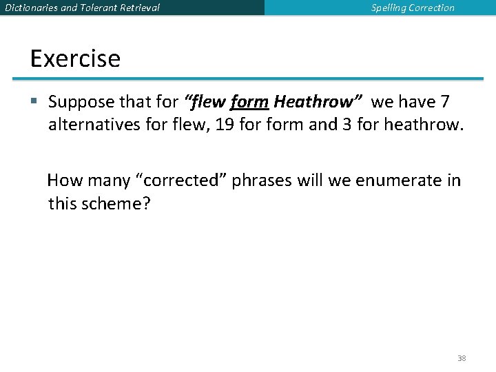 Dictionaries and Tolerant Retrieval Spelling Correction Exercise § Suppose that for “flew form Heathrow”