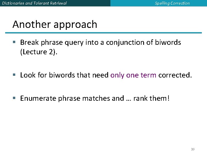 Dictionaries and Tolerant Retrieval Spelling Correction Another approach § Break phrase query into a