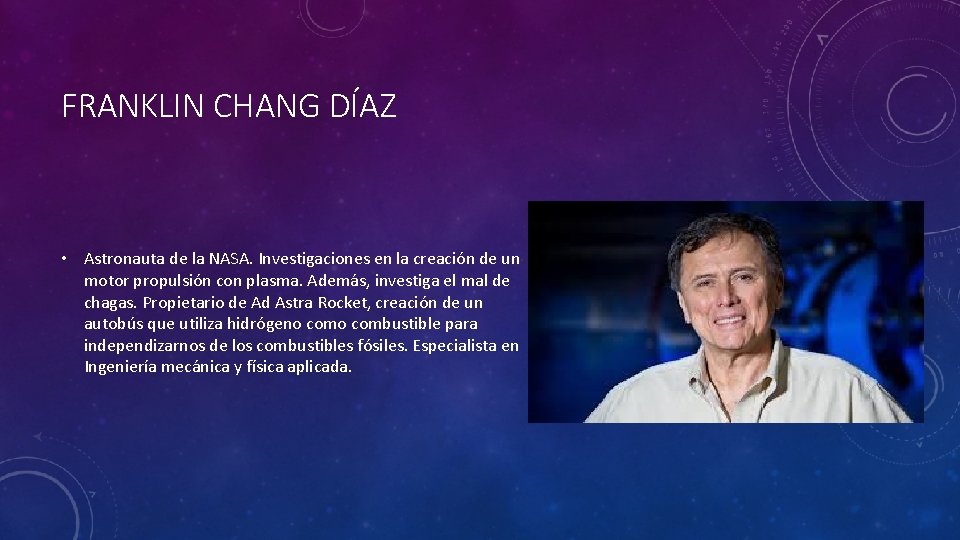 FRANKLIN CHANG DÍAZ • Astronauta de la NASA. Investigaciones en la creación de un