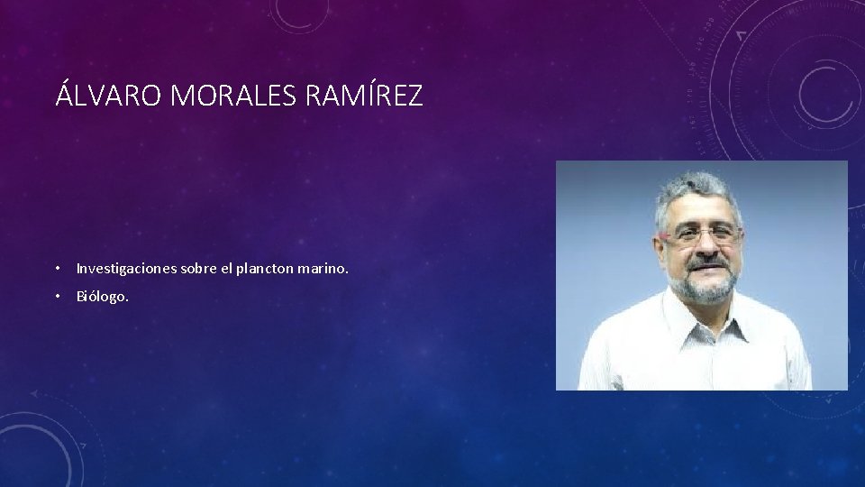 ÁLVARO MORALES RAMÍREZ • Investigaciones sobre el plancton marino. • Biólogo. 