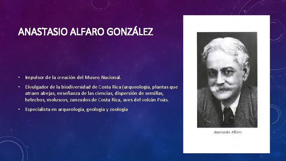 ANASTASIO ALFARO GONZÁLEZ • Impulsor de la creación del Museo Nacional. • Divulgador de