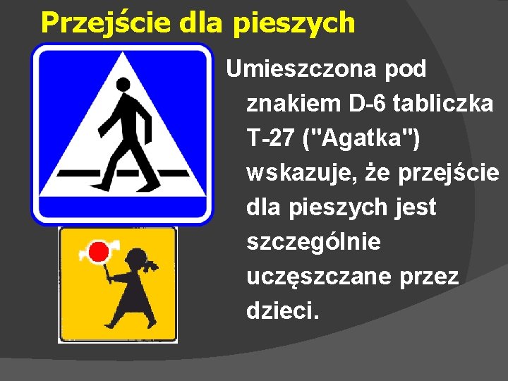 Przejście dla pieszych Umieszczona pod znakiem D-6 tabliczka T-27 ("Agatka") wskazuje, że przejście dla