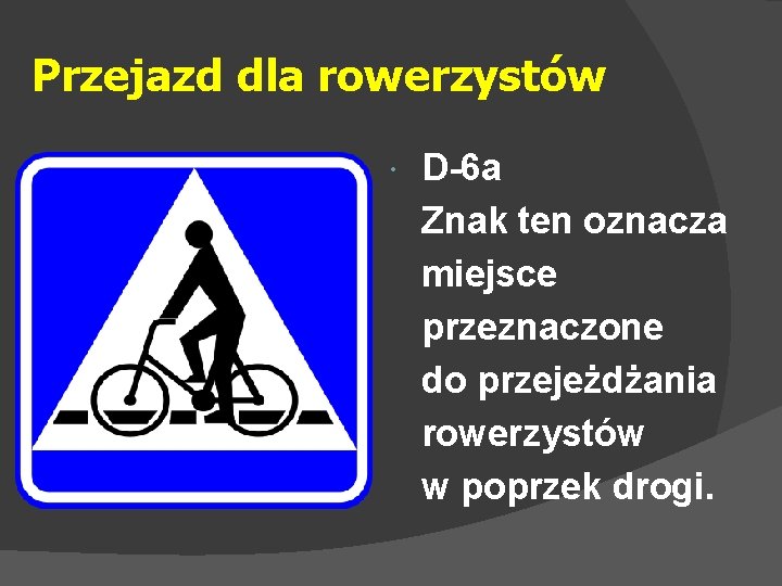 Przejazd dla rowerzystów D-6 a Znak ten oznacza miejsce przeznaczone do przejeżdżania rowerzystów w