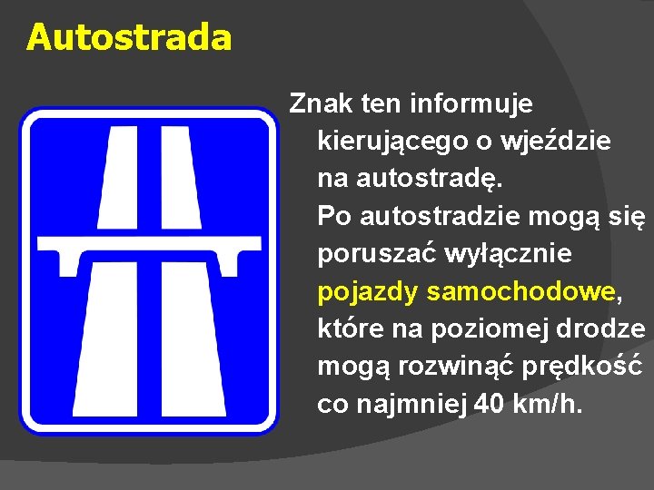 Autostrada Znak ten informuje kierującego o wjeździe na autostradę. Po autostradzie mogą się poruszać