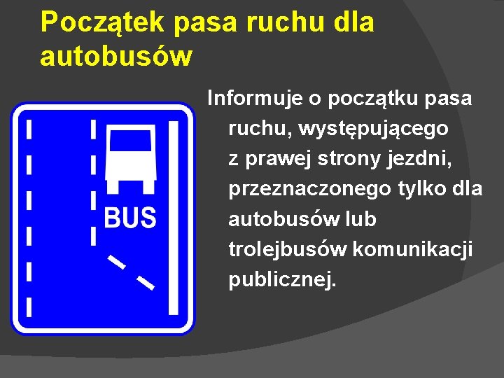 Początek pasa ruchu dla autobusów Informuje o początku pasa ruchu, występującego z prawej strony