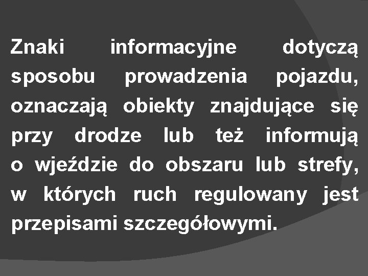 Znaki informacyjne dotyczą sposobu prowadzenia pojazdu, oznaczają obiekty znajdujące się przy drodze lub też