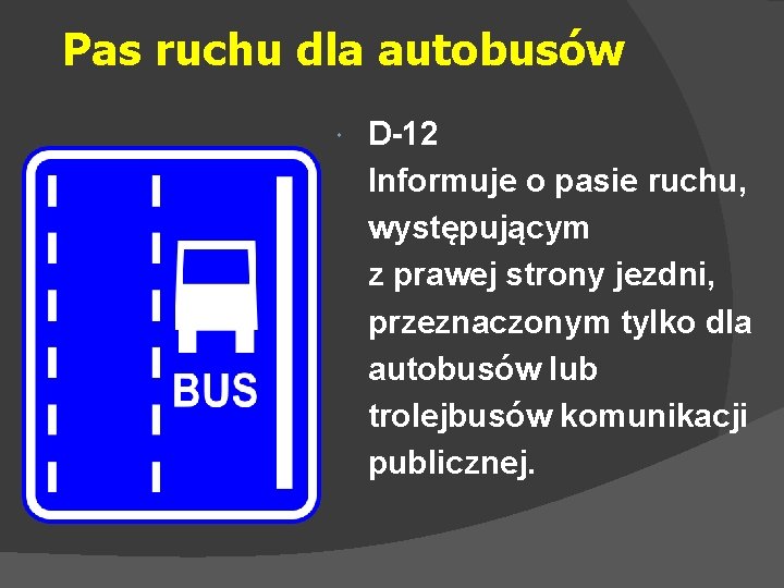 Pas ruchu dla autobusów D-12 Informuje o pasie ruchu, występującym z prawej strony jezdni,