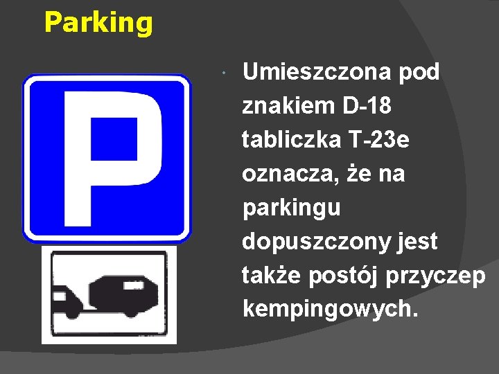 Parking Umieszczona pod znakiem D-18 tabliczka T-23 e oznacza, że na parkingu dopuszczony jest