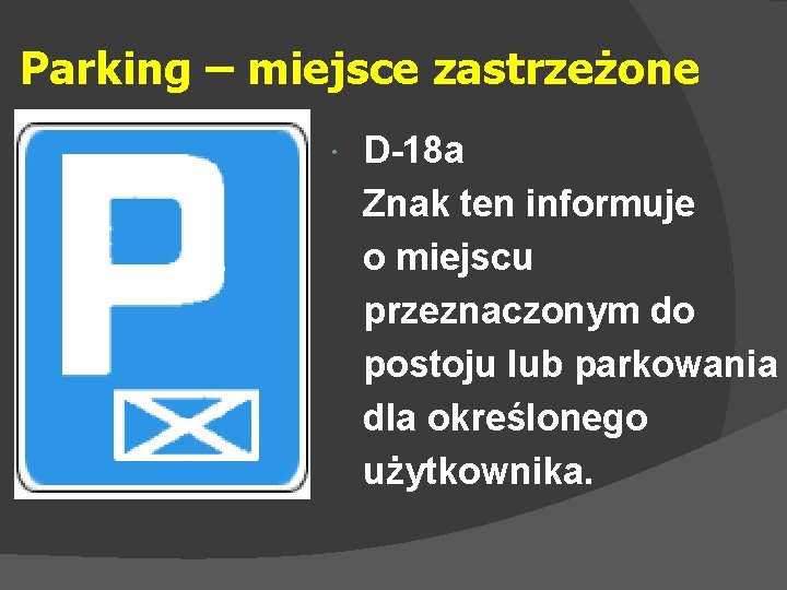 Parking – miejsce zastrzeżone D-18 a Znak ten informuje o miejscu przeznaczonym do postoju