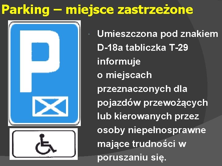 Parking – miejsce zastrzeżone Umieszczona pod znakiem D-18 a tabliczka T-29 informuje o miejscach