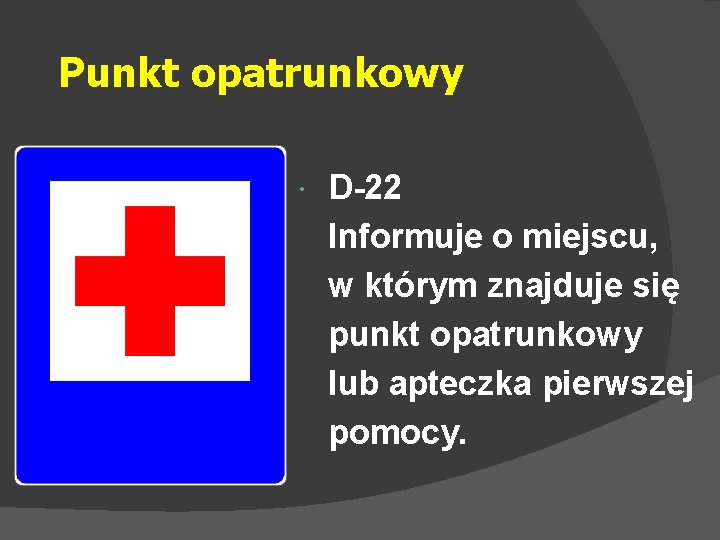 Punkt opatrunkowy D-22 Informuje o miejscu, w którym znajduje się punkt opatrunkowy lub apteczka