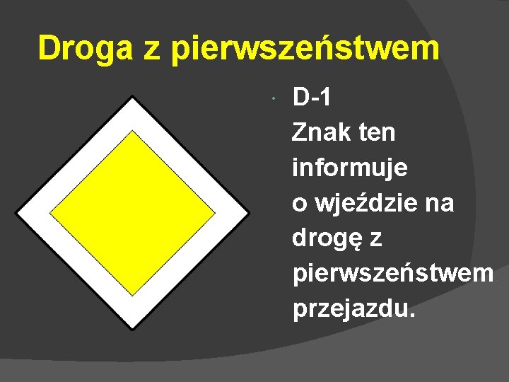 Droga z pierwszeństwem D-1 Znak ten informuje o wjeździe na drogę z pierwszeństwem przejazdu.