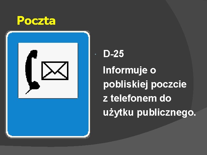 Poczta D-25 Informuje o pobliskiej poczcie z telefonem do użytku publicznego. 