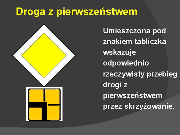 Droga z pierwszeństwem Umieszczona pod znakiem tabliczka wskazuje odpowiednio rzeczywisty przebieg drogi z pierwszeństwem