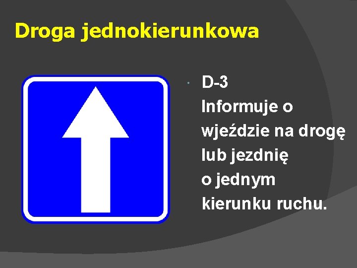 Droga jednokierunkowa D-3 Informuje o wjeździe na drogę lub jezdnię o jednym kierunku ruchu.