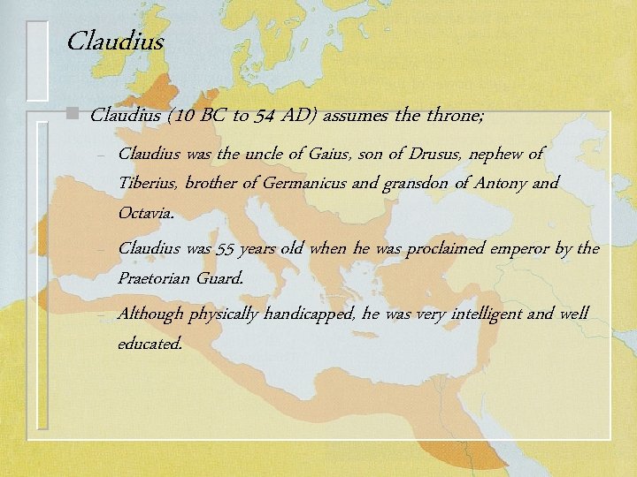 Claudius n Claudius (10 BC to 54 AD) assumes the throne; – – –