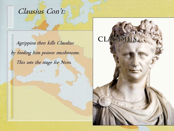 Clausius Con’t: Agrippina then kills Claudius by feeding him poison mushrooms. – This sets