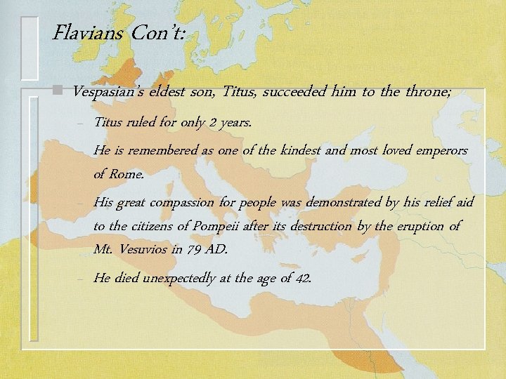 Flavians Con’t: n Vespasian’s eldest son, Titus, succeeded him to the throne; – –