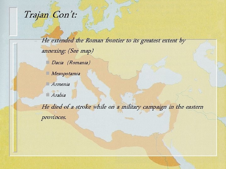 Trajan Con’t: – He extended the Roman frontier to its greatest extent by annexing;