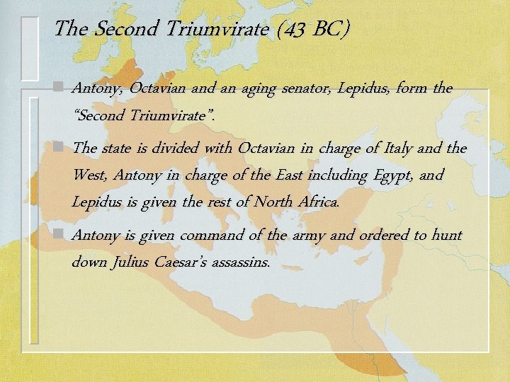 The Second Triumvirate (43 BC) Antony, Octavian and an aging senator, Lepidus, form the