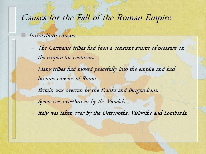Causes for the Fall of the Roman Empire n Immediate causes: – – –
