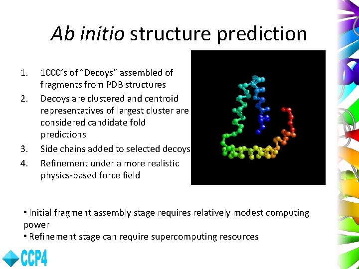 Ab initio structure prediction 1. 2. 3. 4. 1000’s of “Decoys” assembled of fragments