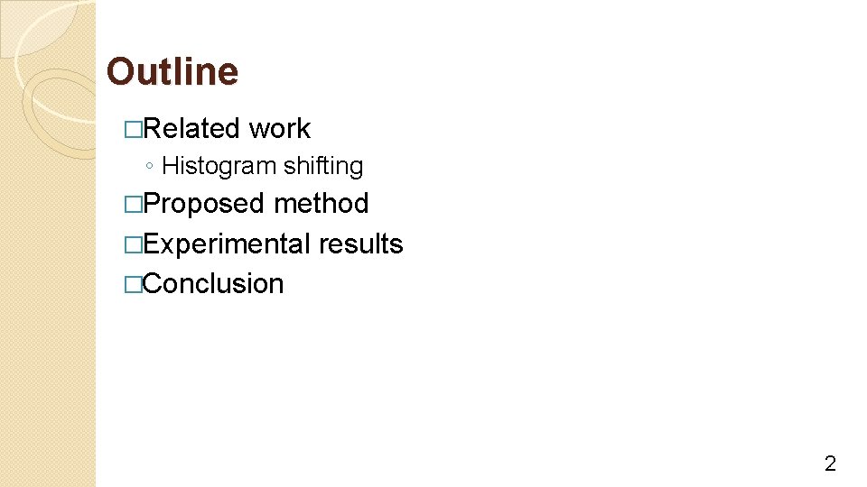 Outline �Related work ◦ Histogram shifting �Proposed method �Experimental results �Conclusion 2 