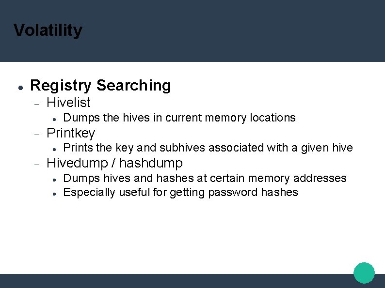 Volatility Registry Searching Hivelist Printkey Dumps the hives in current memory locations Prints the