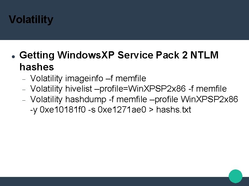 Volatility Getting Windows. XP Service Pack 2 NTLM hashes Volatility imageinfo –f memfile Volatility