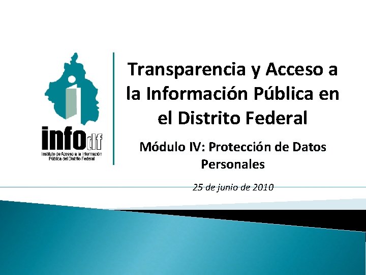 Transparencia y Acceso a la Información Pública en el Distrito Federal Módulo IV: Protección