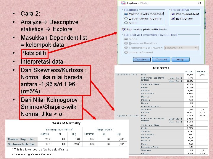 • Cara 2: • Analyze Descriptive statistics Explore • Masukkan Dependent list = • Cara 2: • Analyze Descriptive statistics Explore • Masukkan Dependent list =