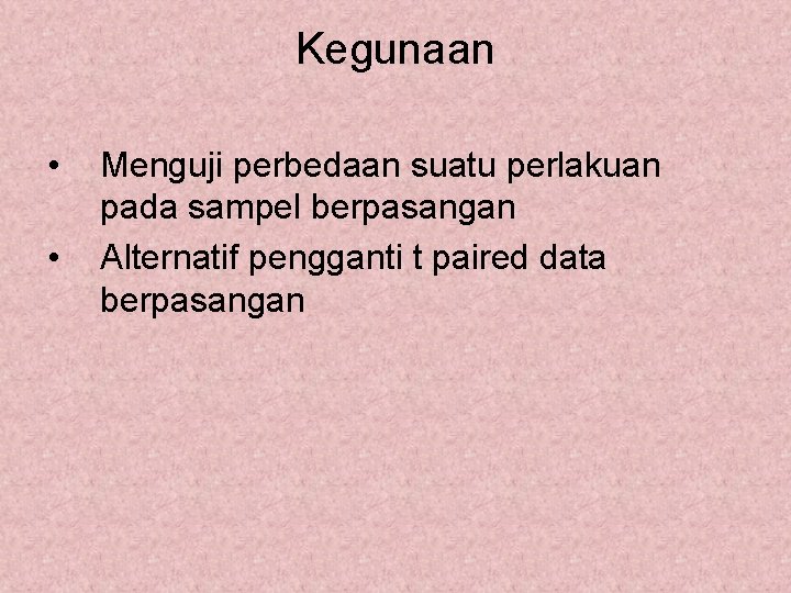 Kegunaan • • Menguji perbedaan suatu perlakuan pada sampel berpasangan Alternatif pengganti t paired Kegunaan • • Menguji perbedaan suatu perlakuan pada sampel berpasangan Alternatif pengganti t paired