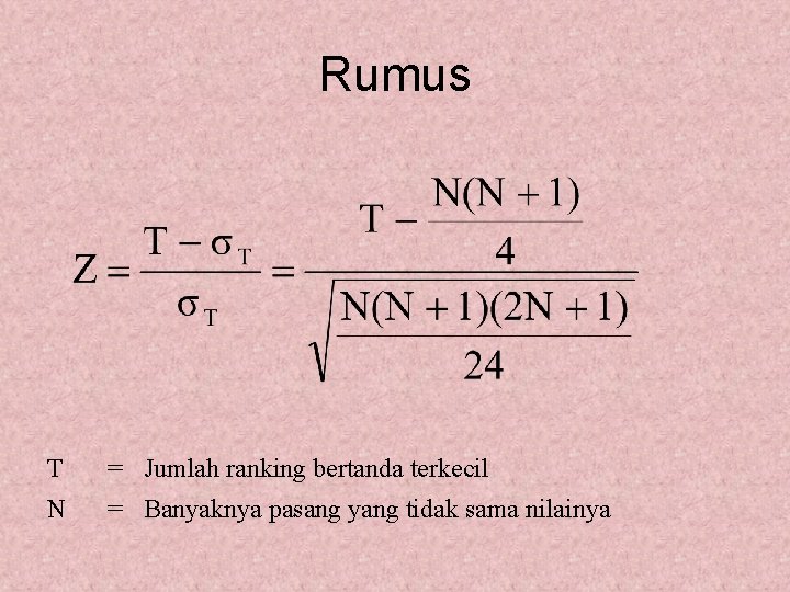 Rumus T = Jumlah ranking bertanda terkecil N = Banyaknya pasang yang tidak sama Rumus T = Jumlah ranking bertanda terkecil N = Banyaknya pasang yang tidak sama