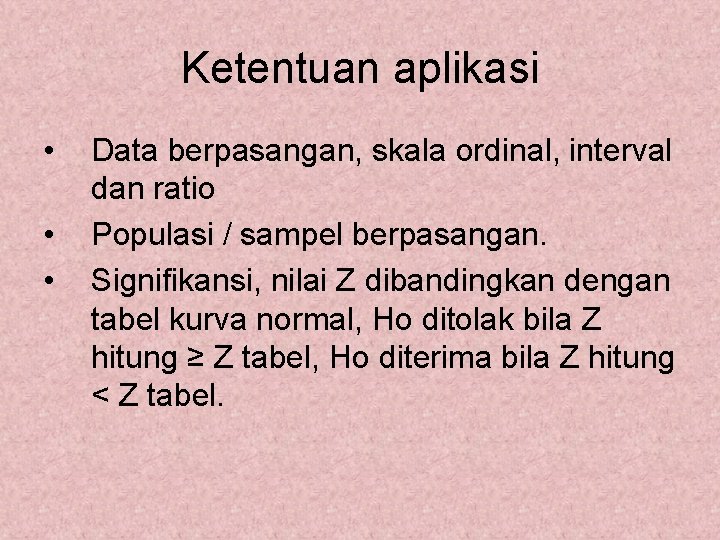 Ketentuan aplikasi • • • Data berpasangan, skala ordinal, interval dan ratio Populasi /